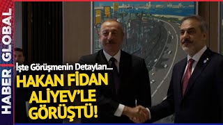 Dışişleri Bakanı Hakan Fidan Azerbaycan Cumhurbaşkanı Aliyev'le Görüştü!