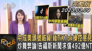 中成美頭號威脅!藉TiKTok操控意見 炒舞弊論!告福斯新聞求償492億NT｜秦綾謙｜FOCUS全球新聞 20230309@TVBSNEWS01