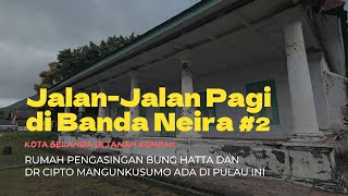 Jalan-Jalan  Pagi di Banda Neira #2: Melihat Rumah Pengasingan Bung Hatta dan DR. Cipto Mangunkusumo