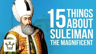 15 Things You Didn’t Know About Suleiman The Magnificent