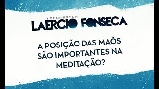 A Posição das Mãos são importantes na Meditação?