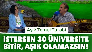 Aşık Temel Turabi:  İstersen 30 tane üniversite bitir aşık olamazsın !