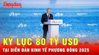 Diễn đàn Kinh tế Phương Đông 2025 lập kỷ lục hơn 80 tỷ USD thỏa thuận | Tin tức 24h