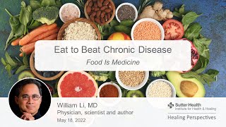 Eat to Beat Chronic Disease: Food Is Medicine with William Li, M.D.