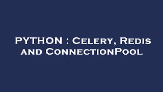 PYTHON : Celery, Redis and ConnectionPool