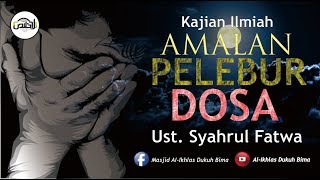 Kajian : Amalan Pelebur Dosa - Ust Syahrul Fatwa