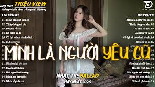 Nhạc Trẻ Ballad Hot Nhất 2026 | Top 15 Ca Khúc Về Nỗi Đau Tình Yêu Hot Trend | Mình Là Người Yêu Cũ