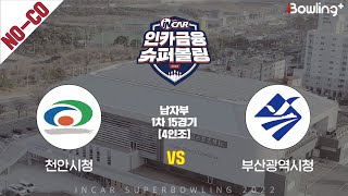 노코멘터리｜천안시청 vs 부산광역시청 ｜ 인카금융 슈퍼볼링 2022 ㅣ 남자부 1차 15경기 4인조ㅣ  Super Bowling 2022