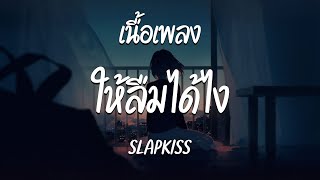 ให้ลืมได้ไง ( how can i ) - SLAPKISS  ( เนื้อเพลง )