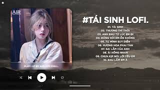 Tái Sinh Lofi - Chìm Vào Trong Ánh Mắt Đắm Đuối Anh Ngỡ Mình Như Đang Đôi Mươi - Nhạc Chill TikTok