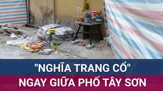 Vì sao 150 bộ hài cốt nằm dưới lòng phố Tây Sơn, Hà Nội từ 50 - 70 năm mà không ai biết? | VTC Now