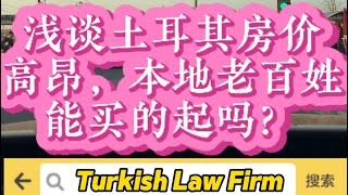 浅谈土耳其房价高昂，本地老板姓能买的起吗？土耳其房产投资黄金期还有多久？