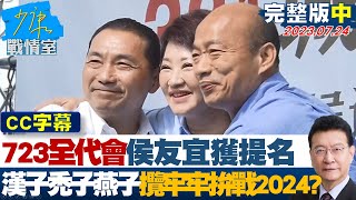 【CC完整版中集】723全代會侯友宜獲提名 漢子禿子燕子攬牢牢拚戰2024? 少康戰情室 20230724