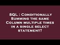 SQL : Conditionally Summing the same Column multiple times in a single select statement?