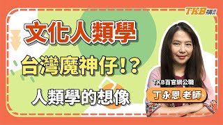 【文化行政】文化人類學－台灣魔神仔？！人類學的想像 ​​ft.丁永恩老師｜公職考試｜TKB購課網