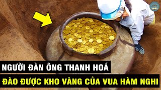 NGƯỜI ĐÀN ÔNG Thanh Hoá Vô Tình Đào Được KHO VÀNG Của Vua HÀM NGHI | TUYỆT MẬT TV