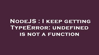 NodeJS : I keep getting TypeError: undefined is not a function