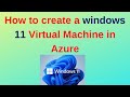 How to create a windows 11 Virtual Machine in Azure