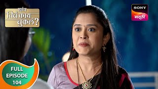 Kharach Ticha Kay Chukla - खरंच तिचं काय चुकलं - Ep 104 - Full Episode - 22 Feb 2024