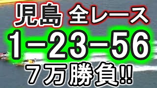 【競艇・ボートレース】児島全レース「1-23-56」7万勝負！！