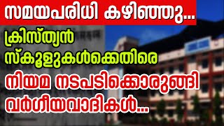 സമയപരിധി കഴിഞ്ഞു...ക്രിസ്ത്യന്‍ സ്‌കൂളുകള്‍ക്കെതിരെ നിയമ നടപടിക്കൊരുങ്ങി വര്‍ഗീയവാദികള്‍...|