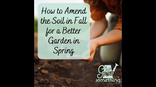 How to Amend the Soil in Fall for a Better Garden in Spring - Ep. 222