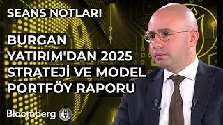 Seans Notları - Burgan Yatırım'dan 2025 Strateji ve Model Portföy Raporu | 3 Ocak 2025