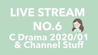 #6 Live Stream - 2020 Jan C-Dramas and Channel Stuff