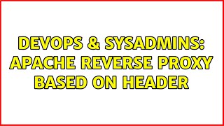 DevOps & SysAdmins: Apache reverse proxy based on header