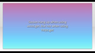 Socket hang up when using axios.get, but not when using https.get