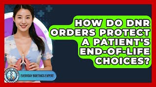 How Do DNR Orders Protect A Patient's End-of-life Choices? - Everyday Bioethics Expert
