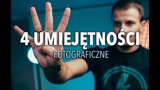 4 najważniejsze UMIEJĘTNOŚCI FOTOGRAFICZNE