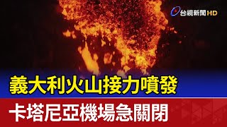 義大利火山接力噴發 卡塔尼亞機場急關閉