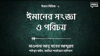 ঈমানের সংজ্ঞা ও পরিচয় : মাওলানা আবু সাবের আব্দুল্লাহ [ঈমান সিরিজ]