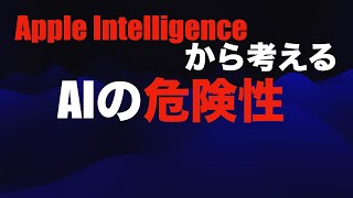 【AIブームだから今語る】Apple Intelligenceから考えるAI（人工知能）の危険性【悪用も既に始まっています】