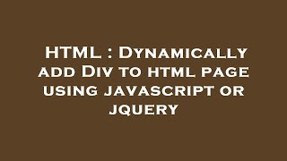 HTML : Dynamically add Div to html page using javascript or jquery
