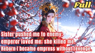 Sister pushed me to enemy; emperor loved me; she killed me. Reborn I became empress without revenge.