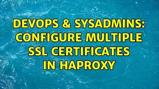 DevOps & SysAdmins: Configure multiple SSL certificates in Haproxy (3 Solutions!!)