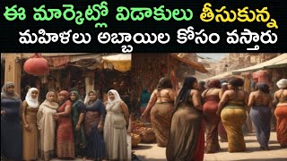 విడాకులు తీసుకున్న మహిళలు ఉండే దేశం | Divorced Women's Market Of Mauritania In Telugu