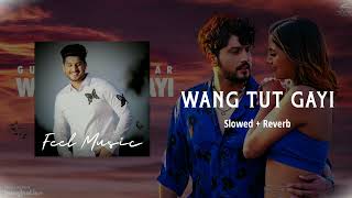 Wang Tut Gayi(slowed+reverb)- Gurnam bhullar | Imagination album letest panjabi song | feel music