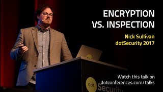 dotSecurity 2017 - Nick Sullivan - Encryption vs. Inspection