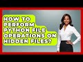 How To Perform Python File Operations On Hidden Files? - Python Code School