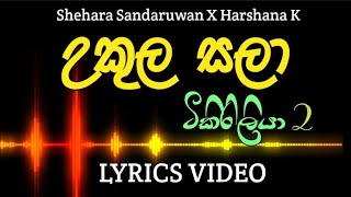 උකුල සලා  (Tikiriliya 2) | ටිකිරිලියා 2 (Ukula Sala) Lyrics Video | Shehara Sandaruwan X Harshana K