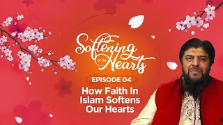 How Faith In Islam Softens Our Hearts  | Episode 04 | Softening Of The Hearts | Sheikh Abdul Majid