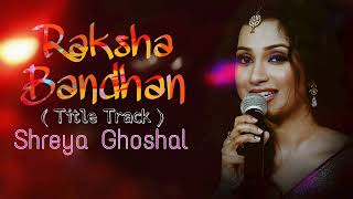 Raksha Bandhan - Title Track - Shreya Ghoshal - Raksha Bandhan