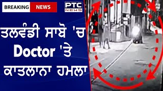 Doctor Attacked in Talwandi Sabo || ਤਲਵੰਡੀ ਸਾਬੋ 'ਚ Doctor 'ਤੇ ਕਾਤਲਾਨਾ ਹਮਲਾ