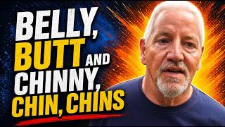 Belly, Butt and Chinny, Chin, Chins