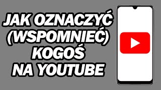 Jak Oznaczyć (Wspomnieć) Kogoś Na Youtube | Krok Po Kroku