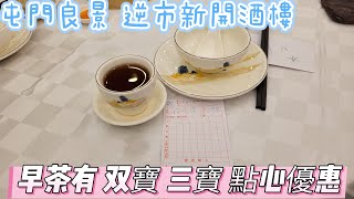 【走天涯JK】食 屯門良景逆市新開張酒樓，早茶有 孖寶 三寶 優惠，食物環境OK，埋單覺得非常優惠。