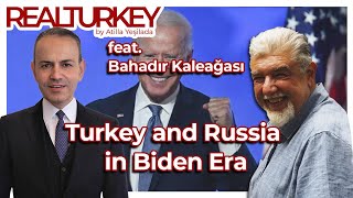 Real Turkey feat Bahadir Kaleagasi:  Turkey and Russia in Biden Era